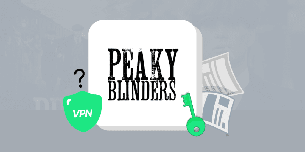 Why Use a VPN to Access Peaky Blinders